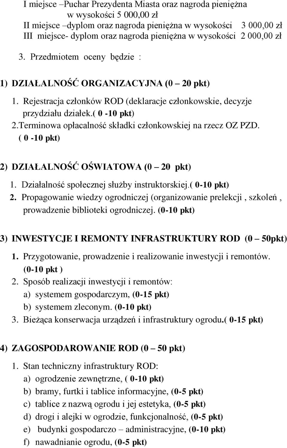 Terminowa opłacalność składki członkowskiej na rzecz OZ PZD. ( 0-10 pkt) 2) DZIAŁALNOŚĆ OŚWIATOWA (0 20 pkt) 1. Działalność społecznej służby instruktorskiej.( 0-10 pkt) 2. Propagowanie wiedzy ogrodniczej (organizowanie prelekcji, szkoleń, prowadzenie biblioteki ogrodniczej.