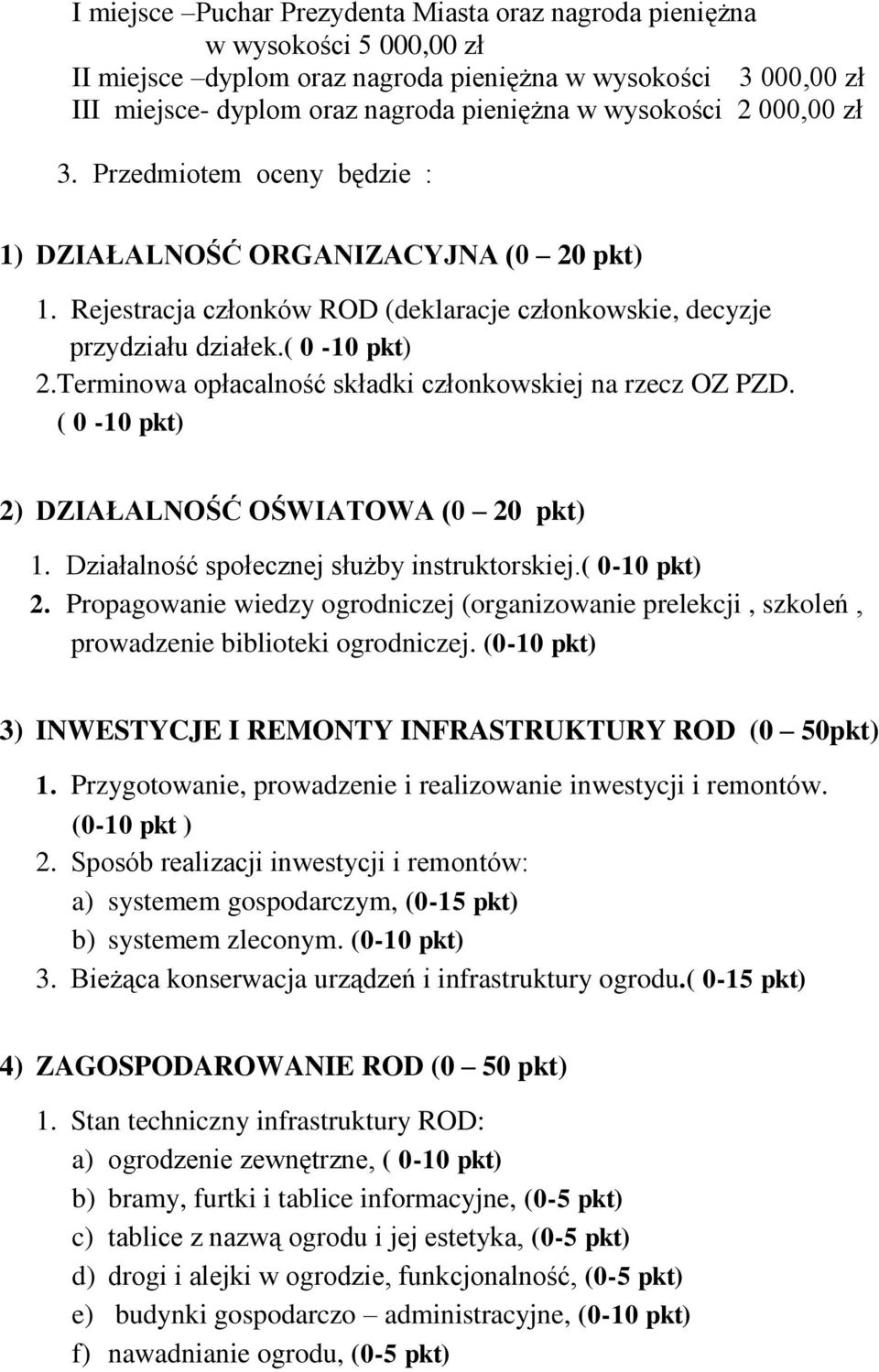 Terminowa opłacalność składki członkowskiej na rzecz OZ PZD. ( 0-10 pkt) 2) DZIAŁALNOŚĆ OŚWIATOWA (0 20 pkt) 1. Działalność społecznej służby instruktorskiej.( 0-10 pkt) 2. Propagowanie wiedzy ogrodniczej (organizowanie prelekcji, szkoleń, prowadzenie biblioteki ogrodniczej.