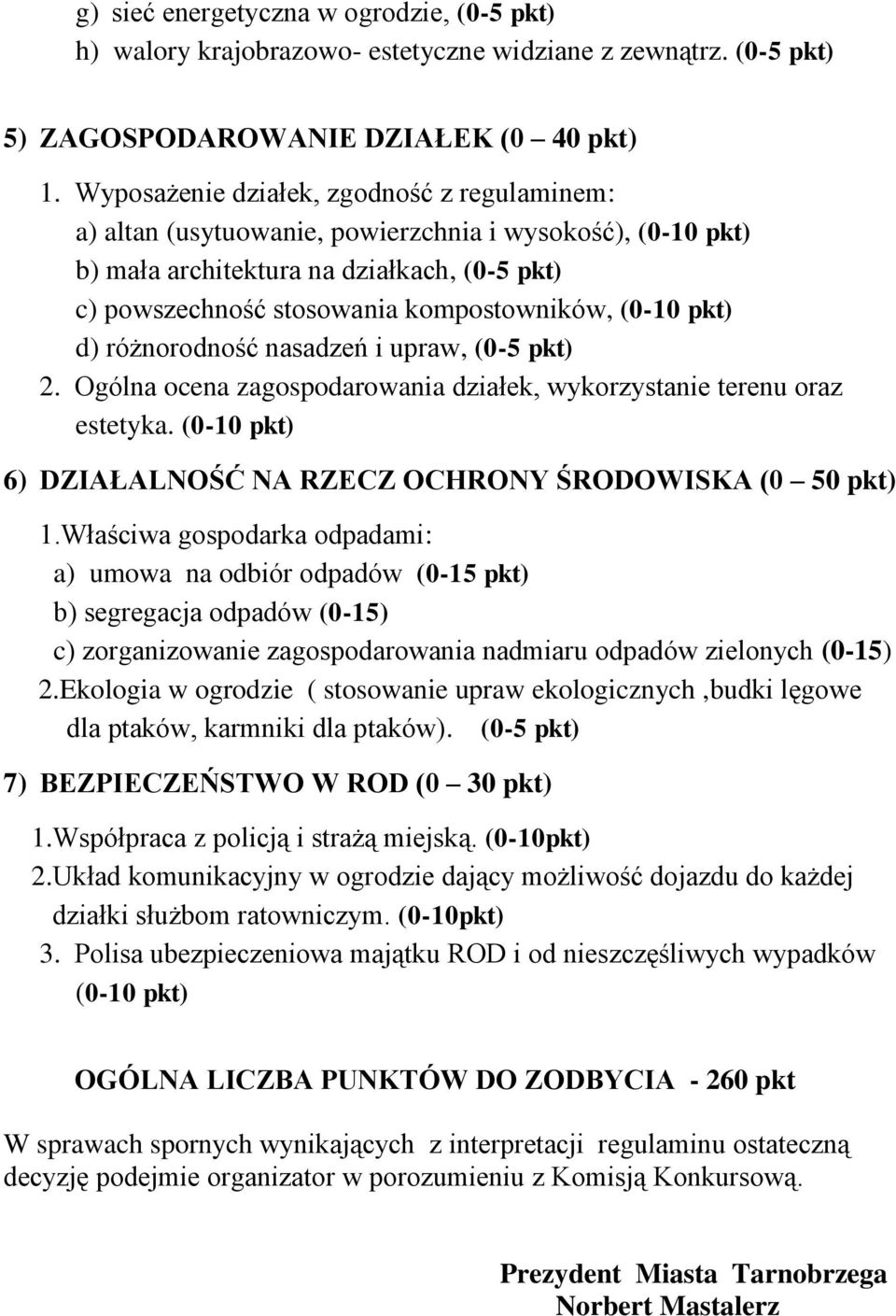 pkt) d) różnorodność nasadzeń i upraw, (0-5 pkt) 2. Ogólna ocena zagospodarowania działek, wykorzystanie terenu oraz estetyka. (0-10 pkt) 6) DZIAŁALNOŚĆ NA RZECZ OCHRONY ŚRODOWISKA (0 50 pkt) 1.