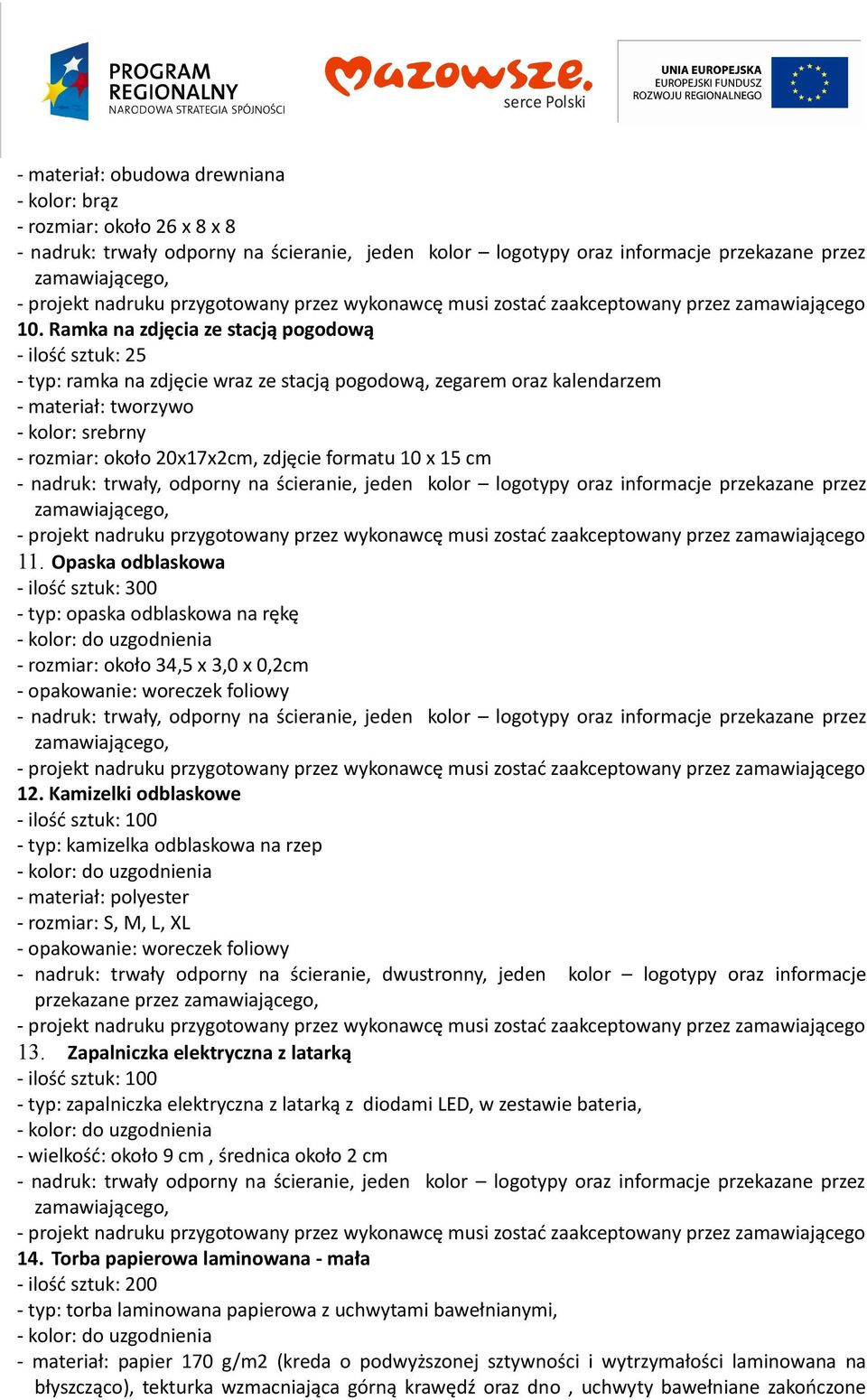 zdjęcie formatu 10 x 15 cm 11. Opaska odblaskowa - ilość sztuk: 300 - typ: opaska odblaskowa na rękę - rozmiar: około 34,5 x 3,0 x 0,2cm - opakowanie: woreczek foliowy 12.