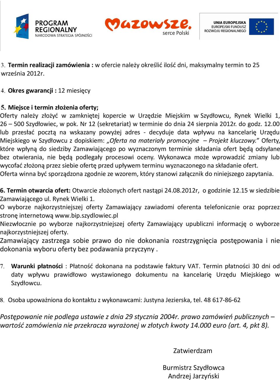 Nr 12 (sekretariat) w terminie do dnia 24 sierpnia 2012r. do godz. 12.00 lub przesłać pocztą na wskazany powyżej adres - decyduje data wpływu na kancelarię Urzędu Miejskiego w Szydłowcu z dopiskiem: Oferta na materiały promocyjne Projekt kluczowy.