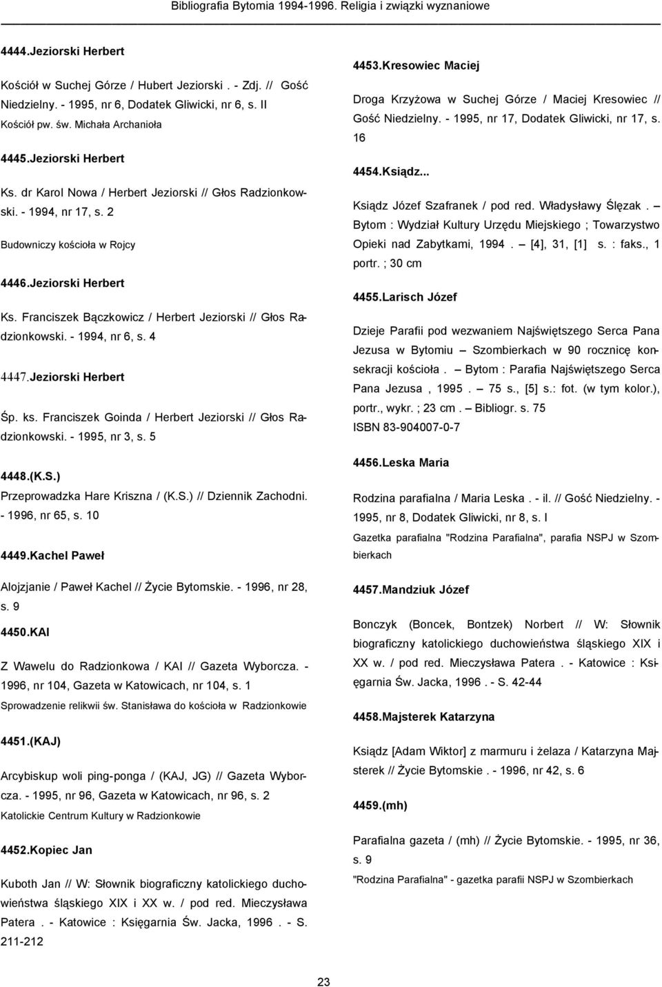- 1994, nr 6, s. 4 4447.Jeziorski Herbert Śp. ks. Franciszek Goinda / Herbert Jeziorski // Głos Radzionkowski. - 1995, nr 3, s. 5 4448.(K.S.) Przeprowadzka Hare Kriszna / (K.S.) // Dziennik Zachodni.