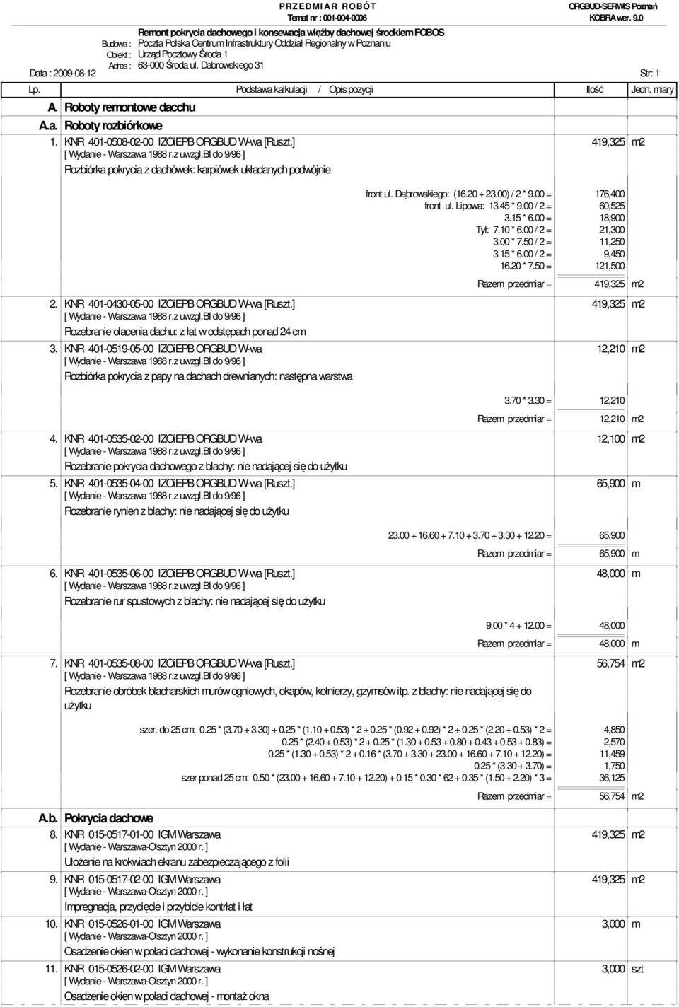 Lipowa: 13.45 * 9.00 / 2 = 60,525 3.15 * 6.00 = 18,900 Tył: 7.10 * 6.00 / 2 = 21,300 3.00 * 7.50 / 2 = 11,250 3.15 * 6.00 / 2 = 9,450 16.20 * 7.50 = 121,500 Razem przedmiar = 419,325 m2 2.