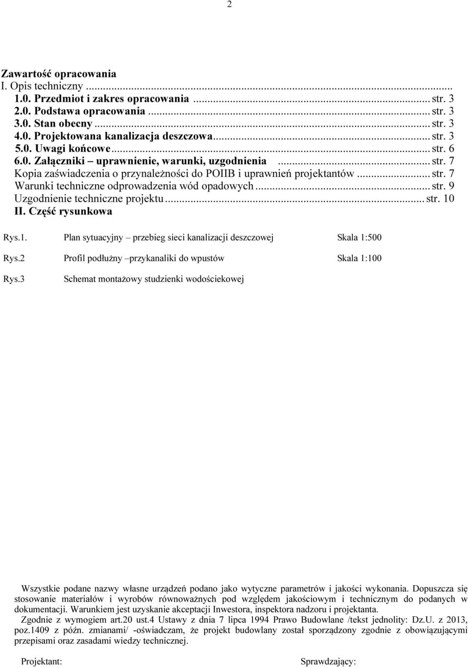 .. str. 9 Uzgodnienie techniczne projektu... str. 10 II. Część rysunkowa Rys.1. Plan sytuacyjny przebieg sieci kanalizacji deszczowej Skala 1:500 Rys.