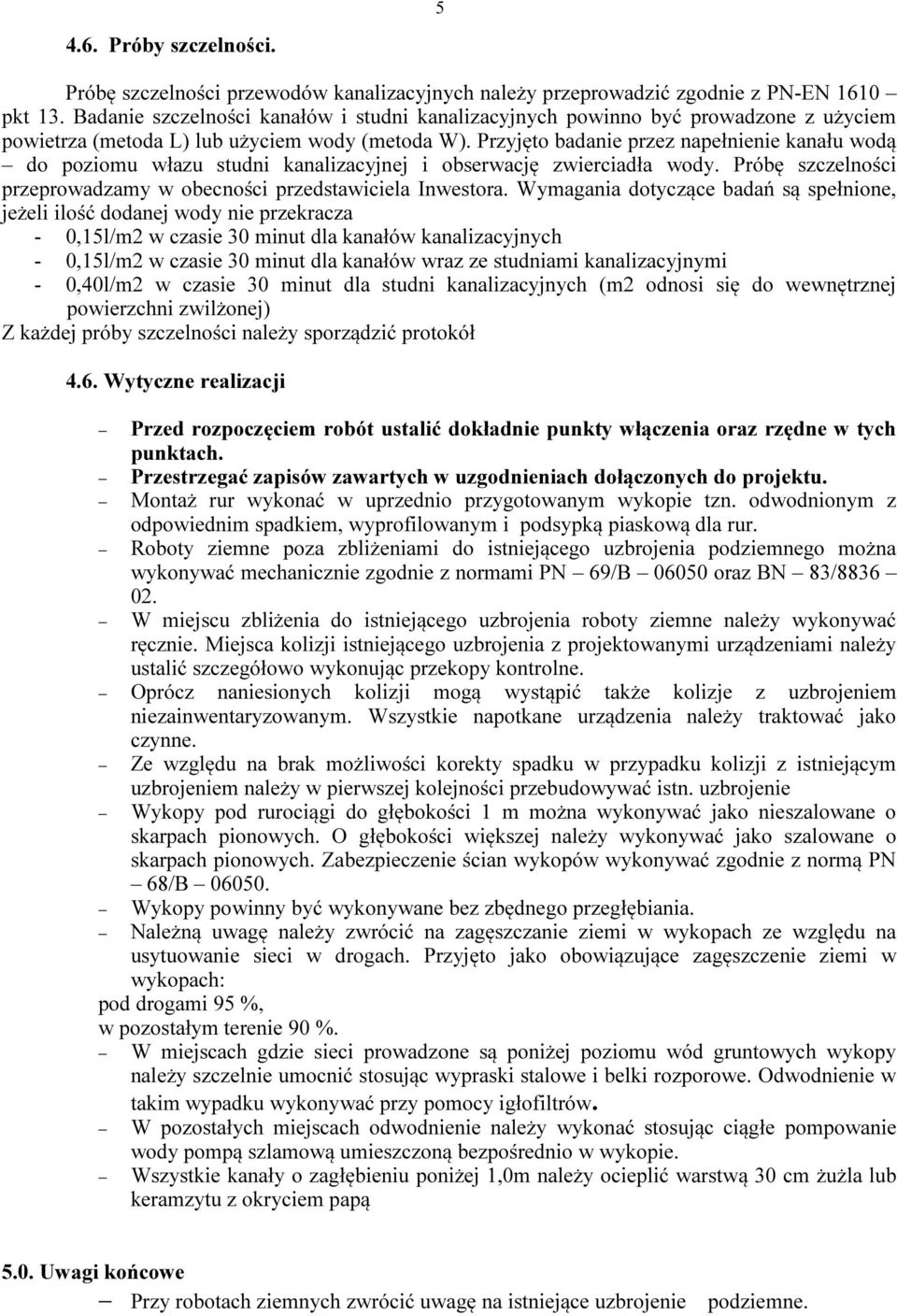 Przyjęto badanie przez napełnienie kanału wodą do poziomu włazu studni kanalizacyjnej i obserwację zwierciadła wody. Próbę szczelności przeprowadzamy w obecności przedstawiciela Inwestora.