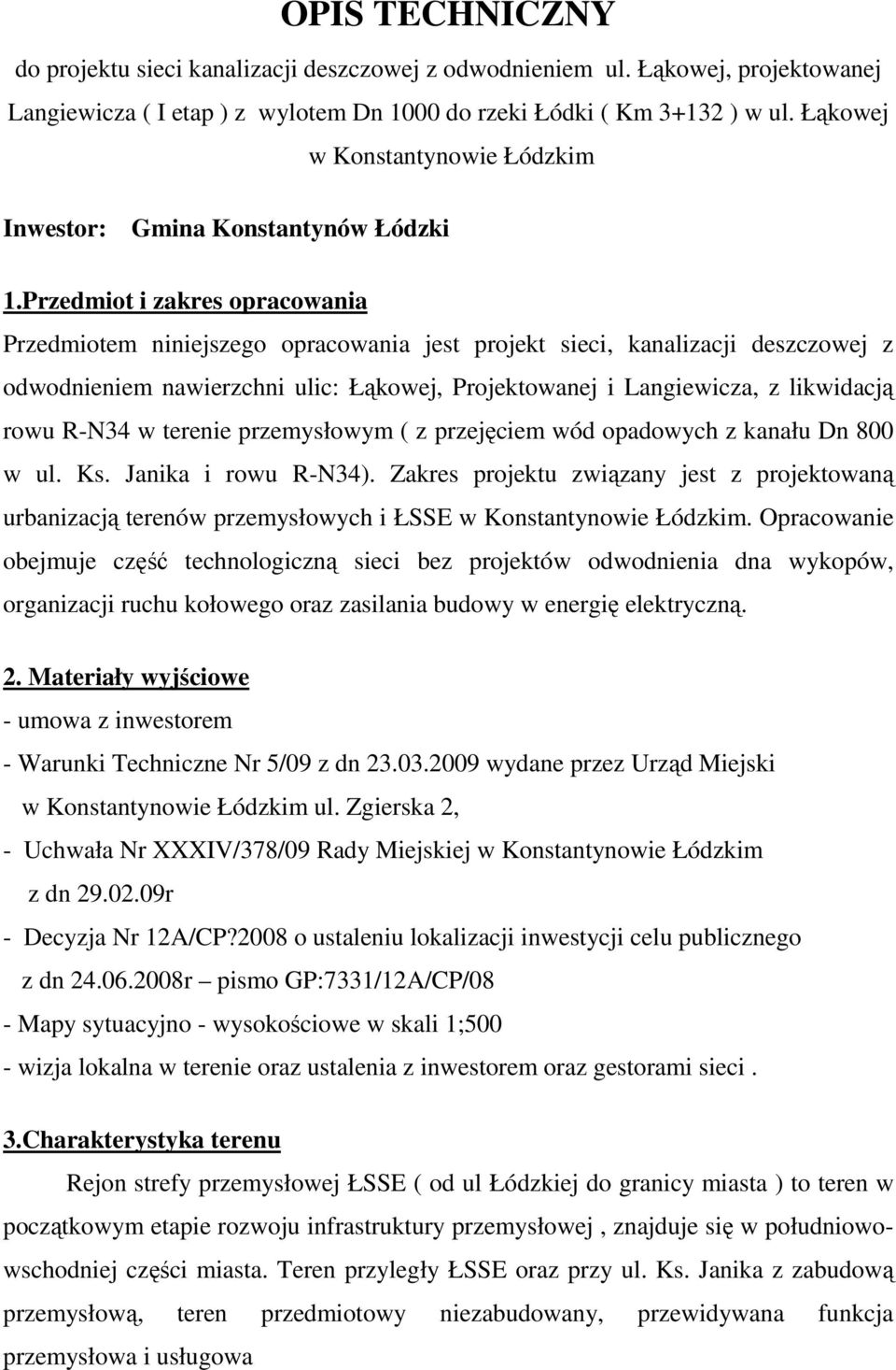 Przedmiot i zakres opracowania Przedmiotem niniejszego opracowania jest projekt sieci, kanalizacji deszczowej z odwodnieniem nawierzchni ulic: Łąkowej, Projektowanej i Langiewicza, z likwidacją rowu