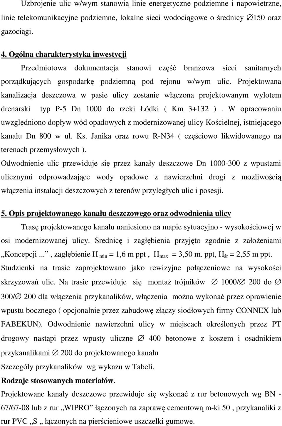 Projektowana kanalizacja deszczowa w pasie ulicy zostanie włączona projektowanym wylotem drenarski typ P-5 Dn 1000 do rzeki Łódki ( Km 3+132 ).