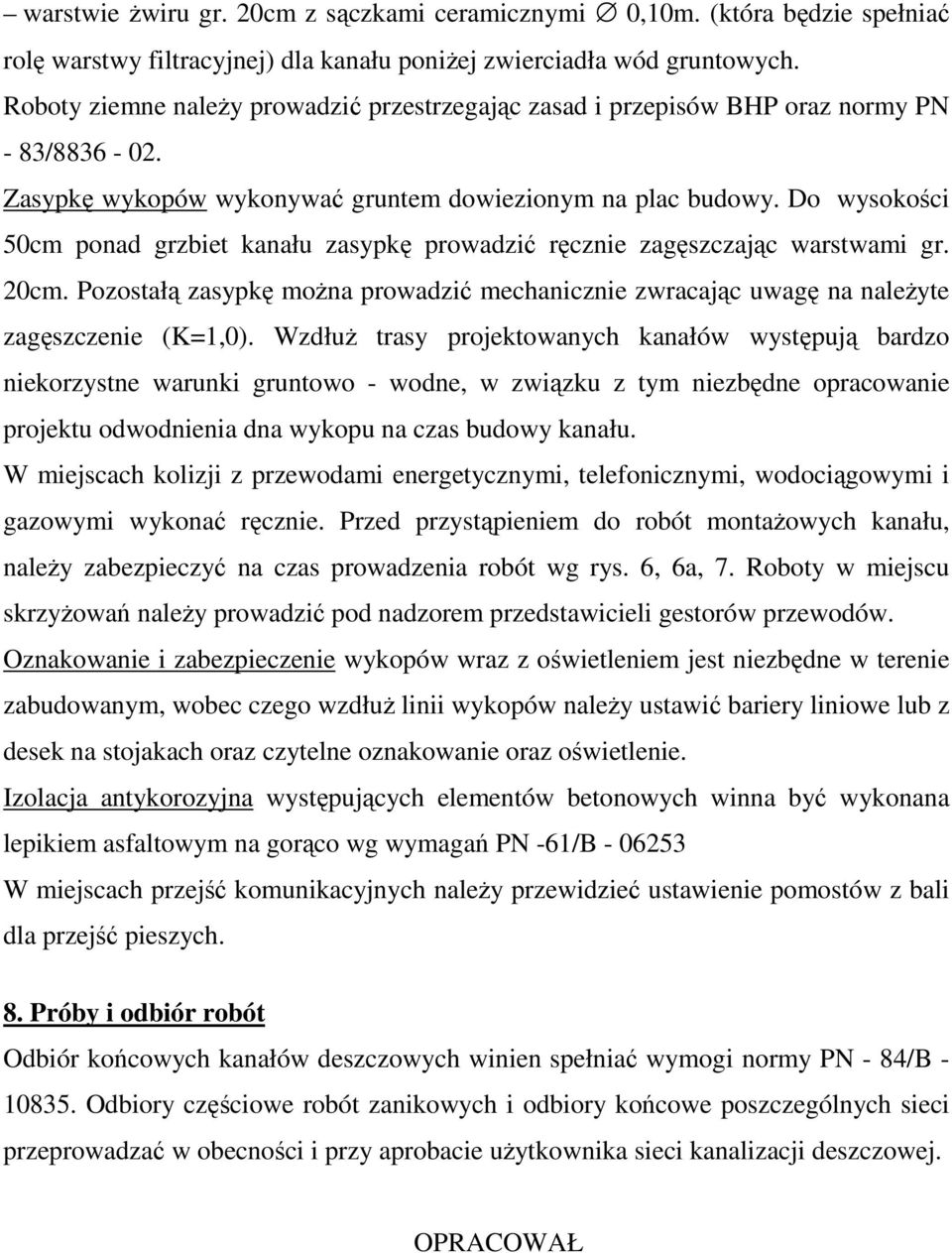 Do wysokości 50cm ponad grzbiet kanału zasypkę prowadzić ręcznie zagęszczając warstwami gr. 20cm. Pozostałą zasypkę moŝna prowadzić mechanicznie zwracając uwagę na naleŝyte zagęszczenie (K=1,0).