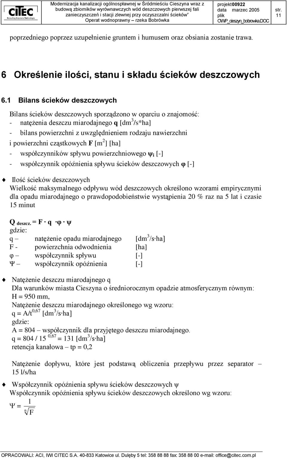 powierzchni cząstkowych F [m 2 ] [ha] - współczynników spływu powierzchniowego ψ i [-] - współczynnik opóźnienia spływu ścieków deszczowych φ [-] Ilość ścieków deszczowych Wielkość maksymalnego