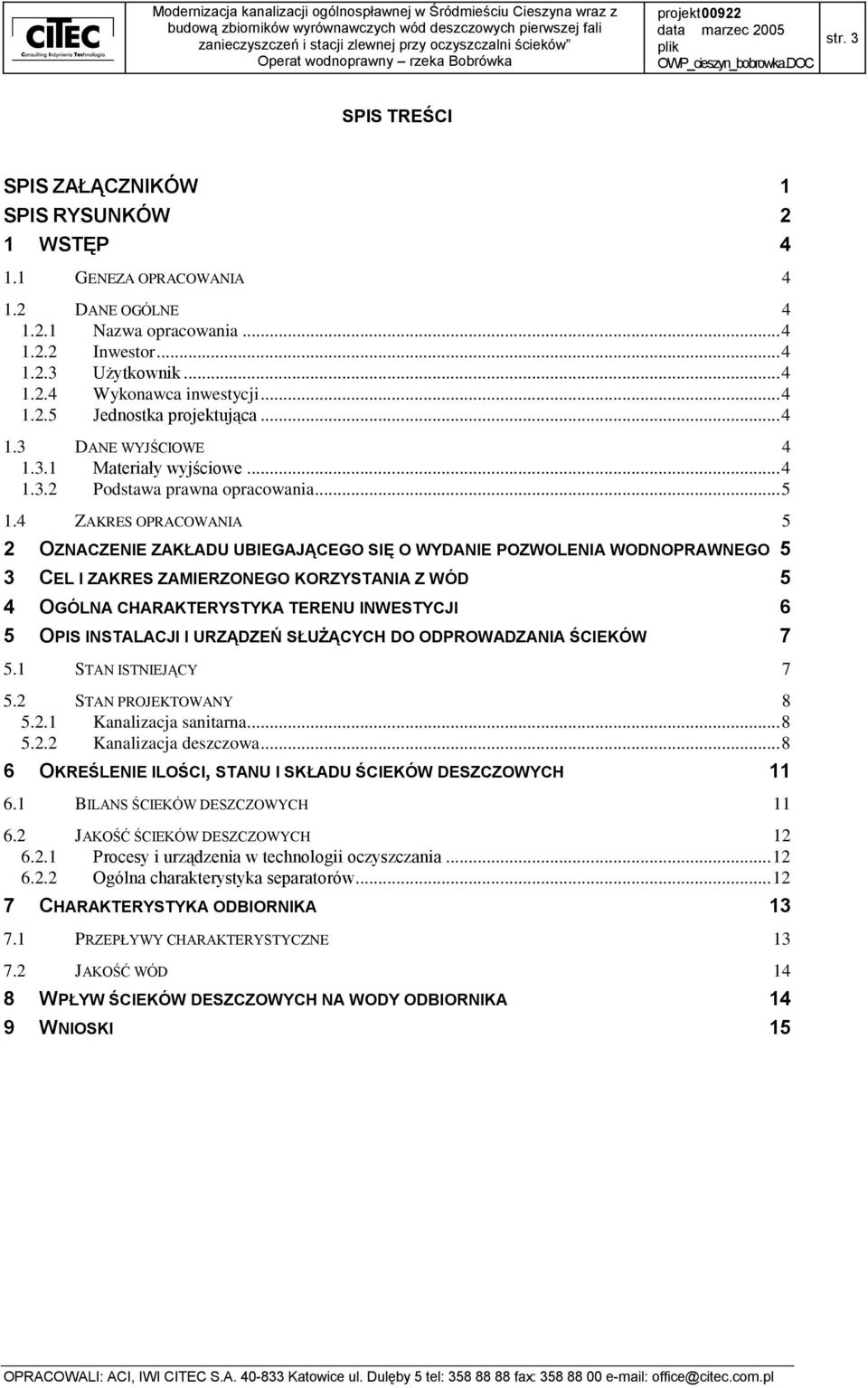 4 ZAKRES OPRACOWANIA 5 2 OZNACZENIE ZAKŁADU UBIEGAJĄCEGO SIĘ O WYDANIE POZWOLENIA WODNOPRAWNEGO 5 3 CEL I ZAKRES ZAMIERZONEGO KORZYSTANIA Z WÓD 5 4 OGÓLNA CHARAKTERYSTYKA TERENU INWESTYCJI 6 5 OPIS