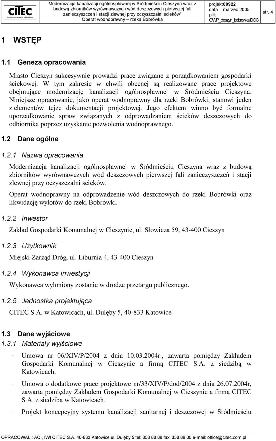 Niniejsze opracowanie, jako operat wodnoprawny dla rzeki Bobrówki, stanowi jeden z elementów tejże dokumentacji projektowej.