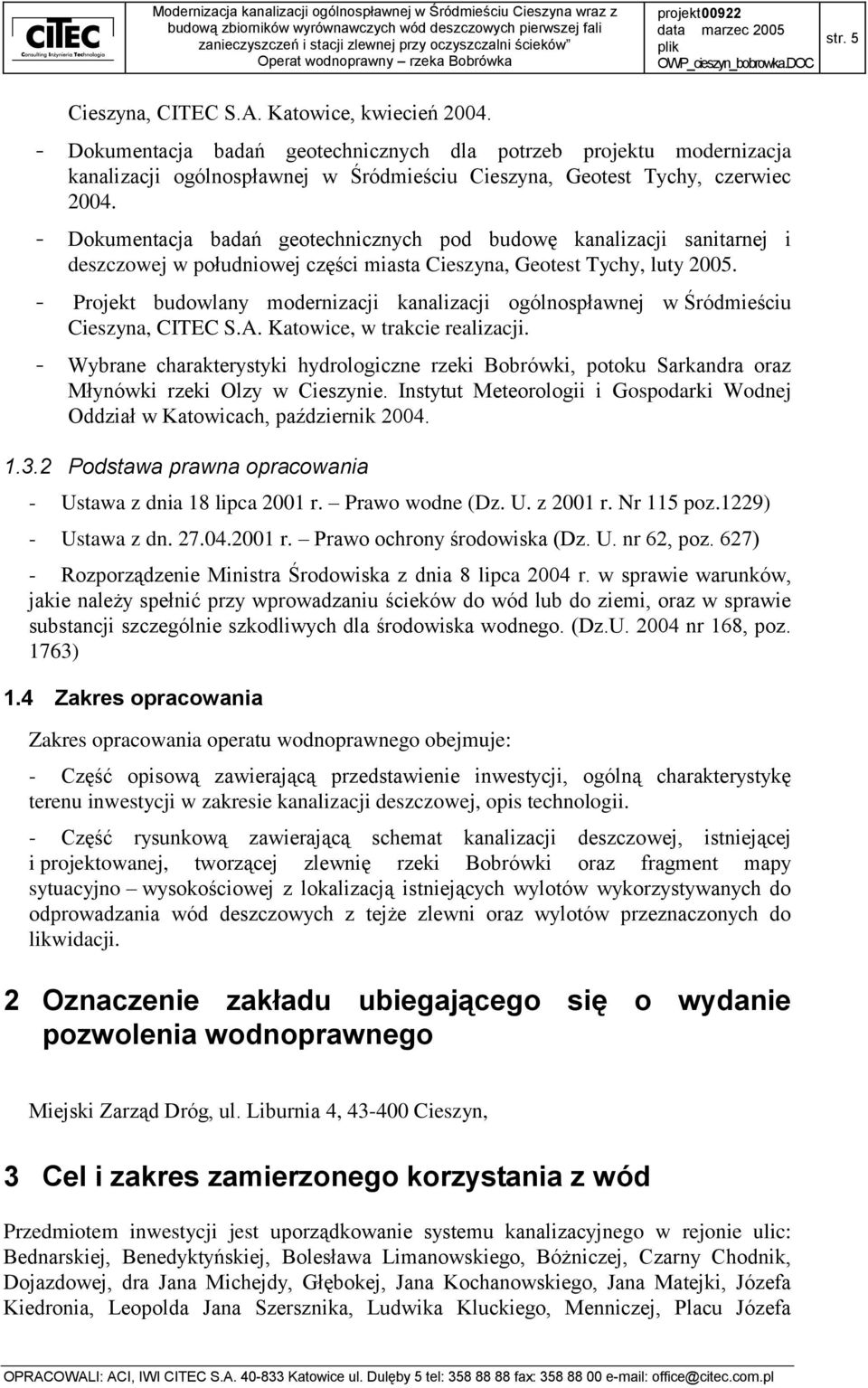 - Dokumentacja badań geotechnicznych pod budowę kanalizacji sanitarnej i deszczowej w południowej części miasta Cieszyna, Geotest Tychy, luty 2005.