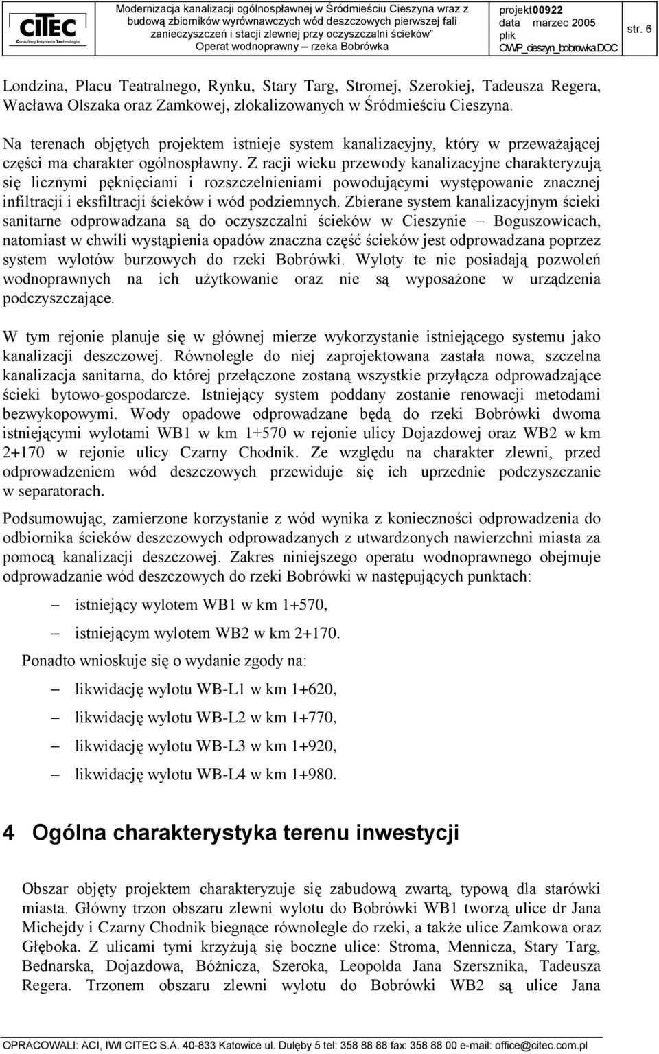 Z racji wieku przewody kanalizacyjne charakteryzują się licznymi pęknięciami i rozszczelnieniami powodującymi występowanie znacznej infiltracji i eksfiltracji ścieków i wód podziemnych.