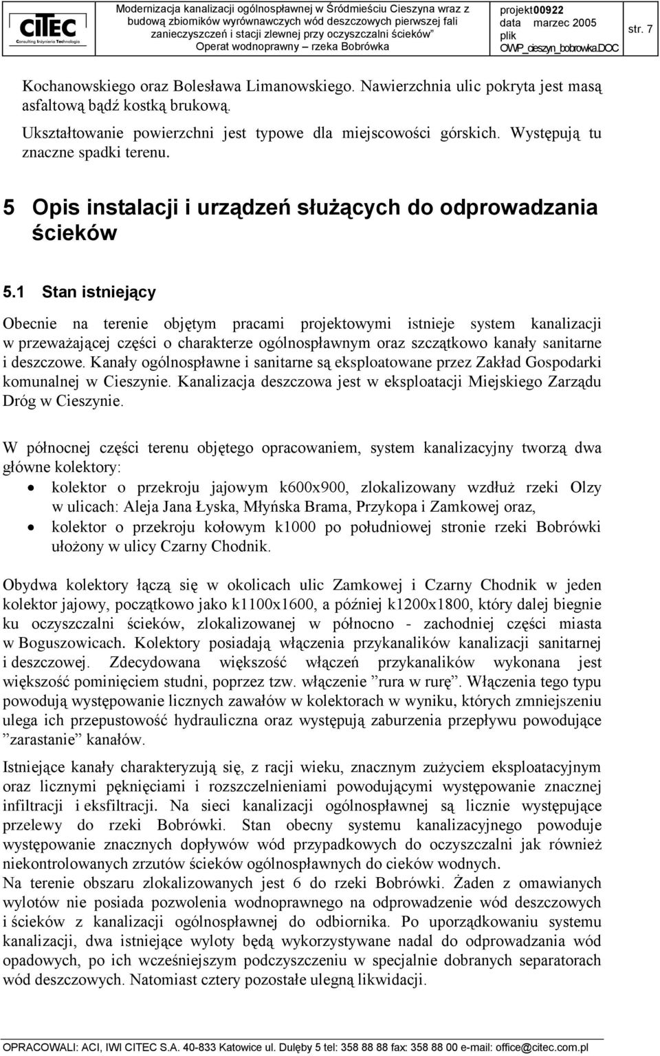 1 Stan istniejący Obecnie na terenie objętym pracami projektowymi istnieje system kanalizacji w przeważającej części o charakterze ogólnospławnym oraz szczątkowo kanały sanitarne i deszczowe.