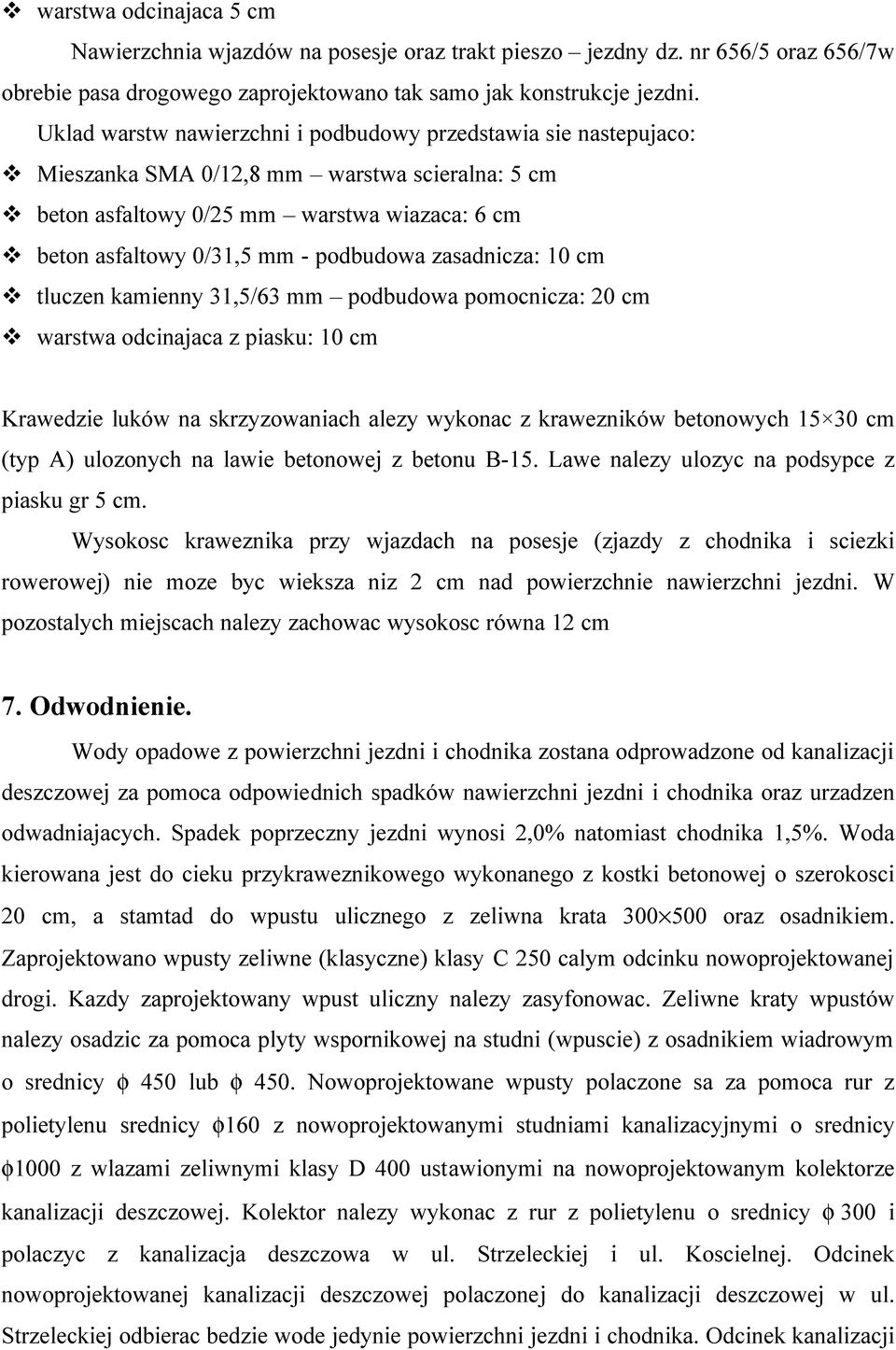 zasadnicza: 10 cm tluczen kamienny 31,5/63 mm podbudowa pomocnicza: 20 cm warstwa odcinajaca z piasku: 10 cm Krawedzie luków na skrzyzowaniach alezy wykonac z krawezników betonowych 15 30 cm (typ A)
