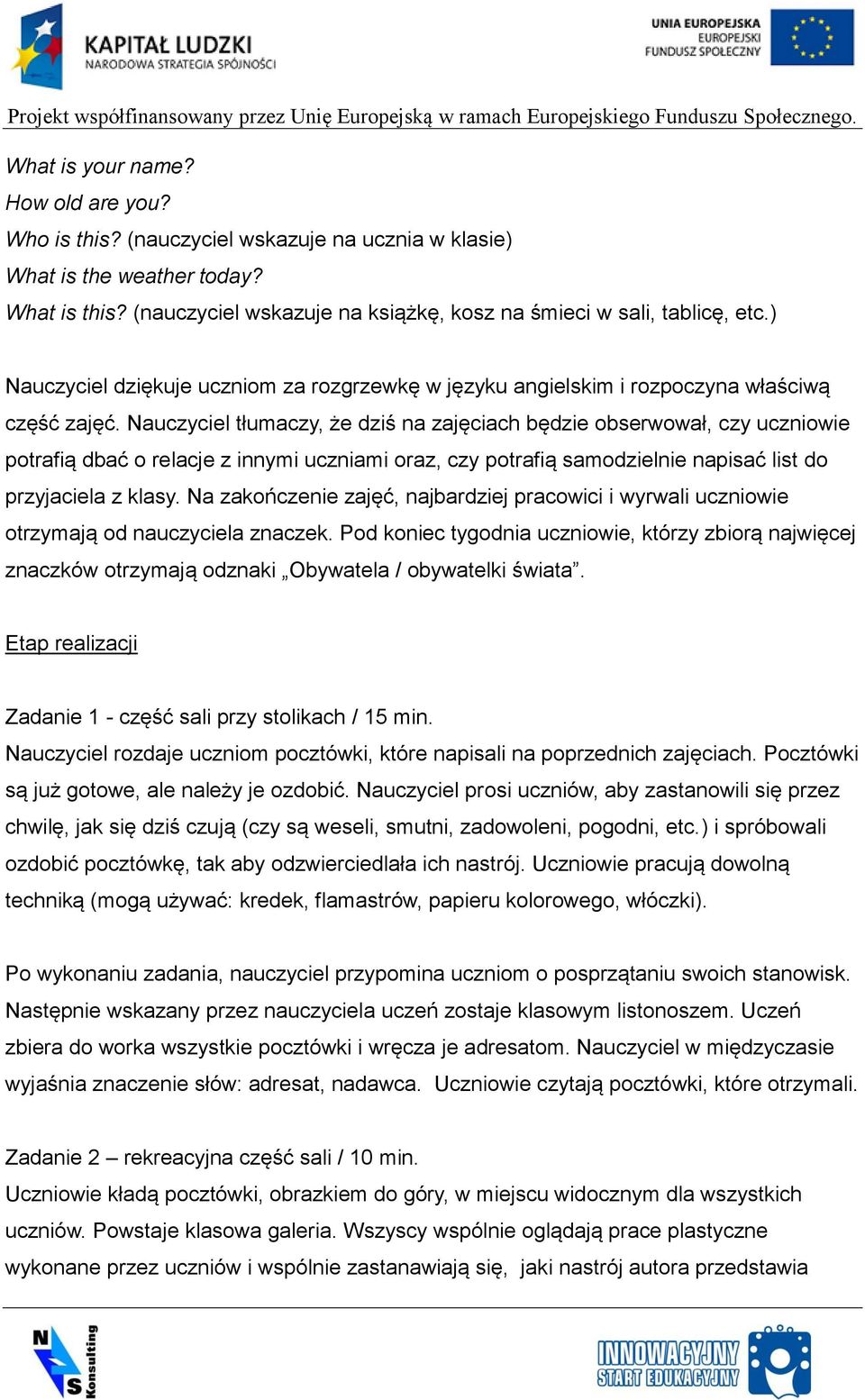 Nauczyciel tłumaczy, że dziś na zajęciach będzie obserwował, czy uczniowie potrafią dbać o relacje z innymi uczniami oraz, czy potrafią samodzielnie napisać list do przyjaciela z klasy.