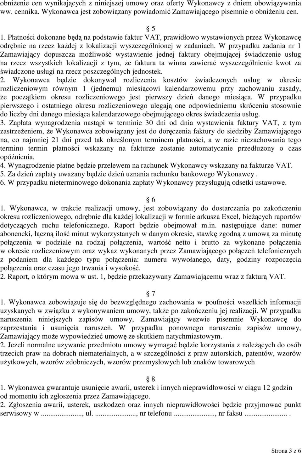 W przypadku zadania nr 1 Zamawiający dopuszcza możliwość wystawienie jednej faktury obejmującej świadczenie usług na rzecz wszystkich lokalizacji z tym, że faktura ta winna zawierać wyszczególnienie