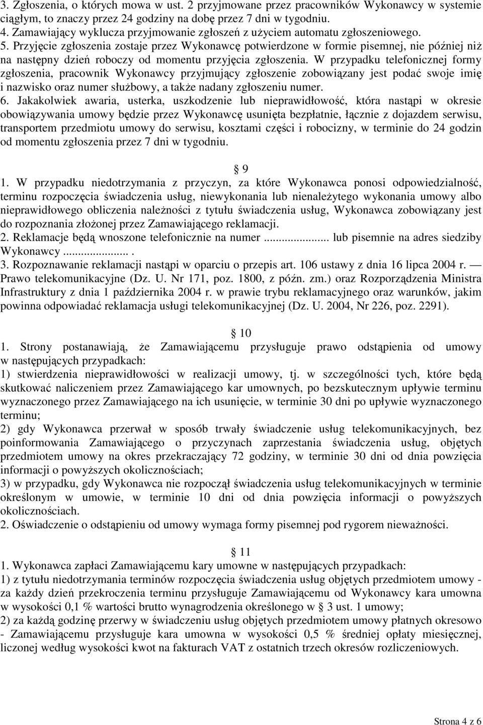 Przyjęcie zgłoszenia zostaje przez Wykonawcę potwierdzone w formie pisemnej, nie później niż na następny dzień roboczy od momentu przyjęcia zgłoszenia.