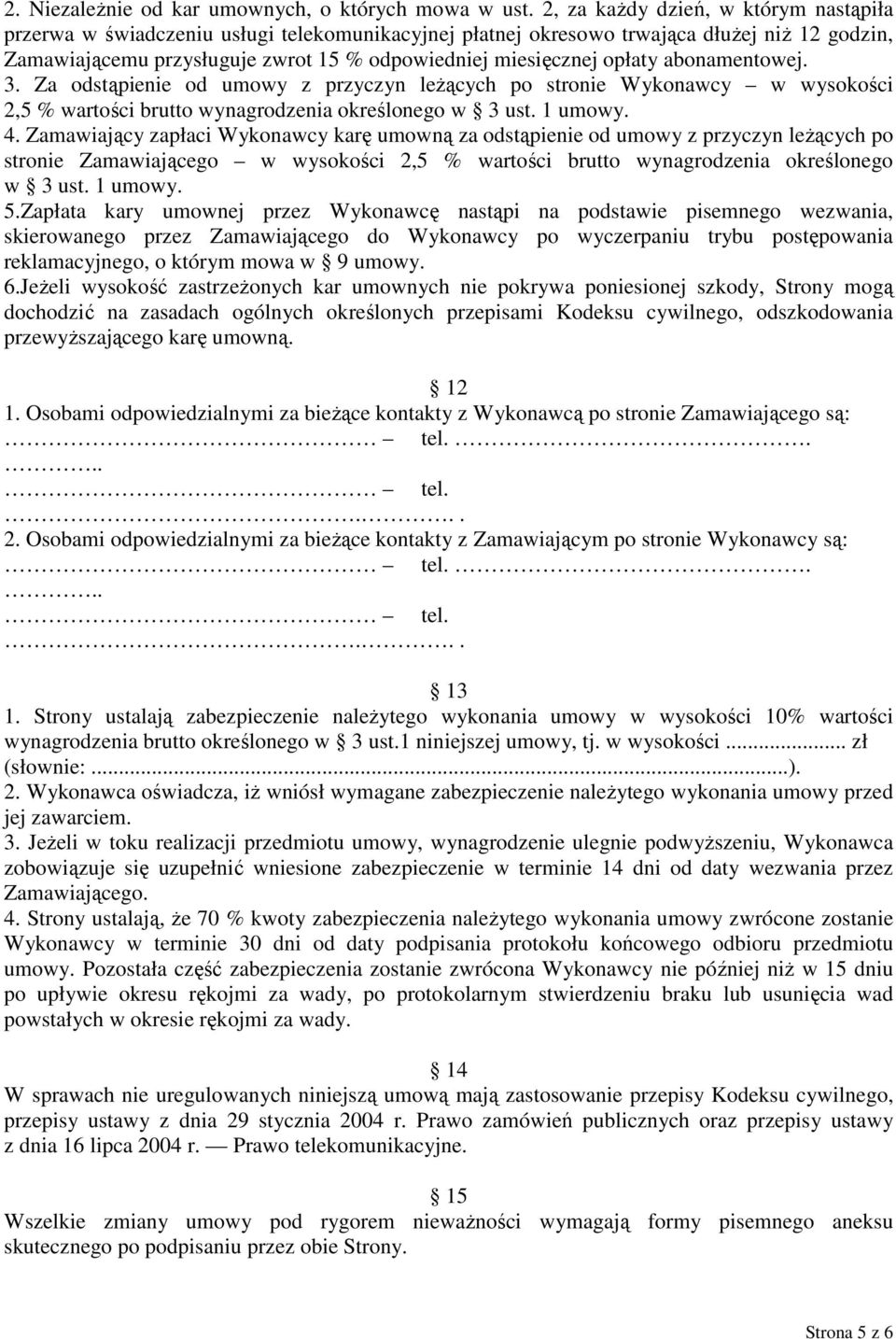 opłaty abonamentowej. 3. Za odstąpienie od umowy z przyczyn leżących po stronie Wykonawcy w wysokości 2,5 % wartości brutto wynagrodzenia określonego w 3 ust. 1 umowy. 4.