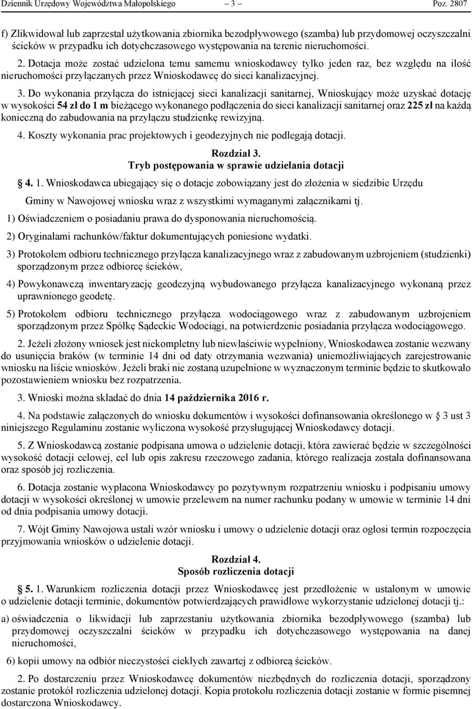 Dotacja może zostać udzielona temu samemu wnioskodawcy tylko jeden raz, bez względu na ilość nieruchomości przyłączanych przez Wnioskodawcę do sieci kanalizacyjnej. 3.