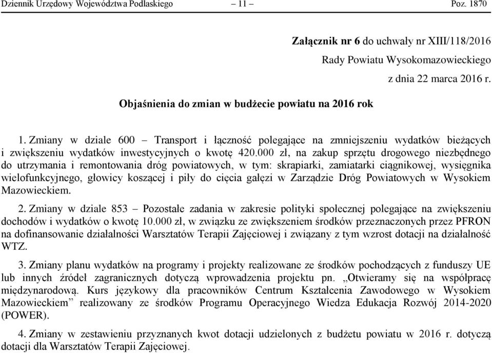 000 zł, na zakup sprzętu drogowego niezbędnego do utrzymania i remontowania dróg powiatowych, w tym: skrapiarki, zamiatarki ciągnikowej, wysięgnika wielofunkcyjnego, głowicy koszącej i piły do cięcia