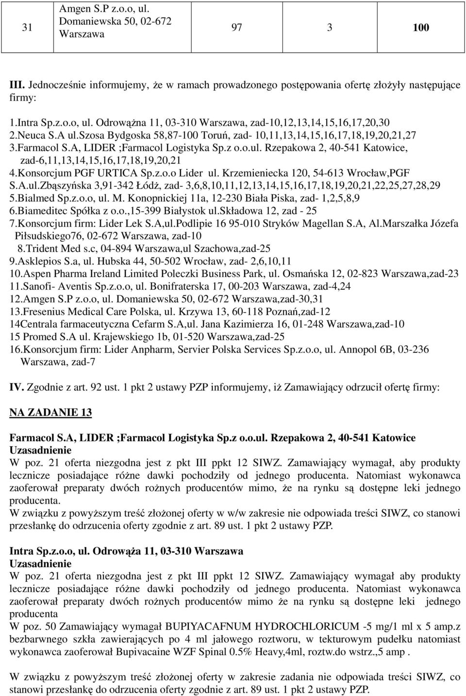 Konopnickiej 11a, 12-230 Biała Piska, zad- 1,2,5,8,9 6.Biameditec Spółka z o.o.,15-399 Białystok ul.składowa 12, zad - 25 7.Konsorcjum firm: Lider Lek S.A,ul.Podlipie 16 95-010 Stryków Magellan S.