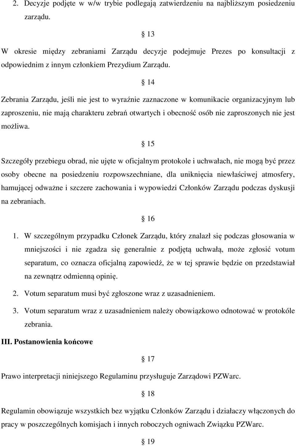 14 Zebrania Zarządu, jeśli nie jest to wyraźnie zaznaczone w komunikacie organizacyjnym lub zaproszeniu, nie mają charakteru zebrań otwartych i obecność osób nie zaproszonych nie jest możliwa.