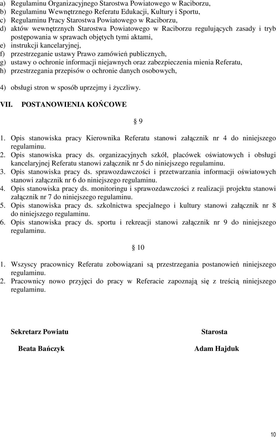 publicznych, g) ustawy o ochronie informacji niejawnych oraz zabezpieczenia mienia Referatu, h) przestrzegania przepisów o ochronie danych osobowych, 4) obsługi stron w sposób uprzejmy i Ŝyczliwy.