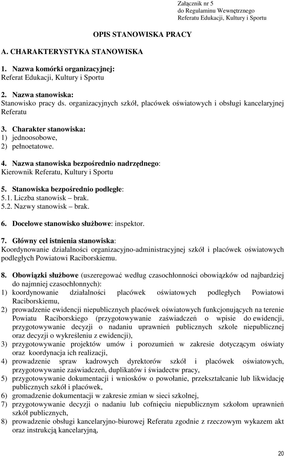 Nazwa stanowiska bezpośrednio nadrzędnego: Kierownik Referatu, Kultury i Sportu 5. Stanowiska bezpośrednio podległe: 5.1. Liczba stanowisk brak. 5.2. Nazwy stanowisk brak. 6.