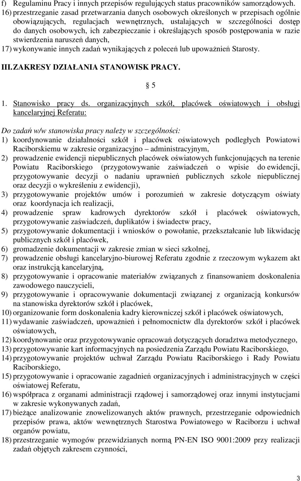 zabezpieczanie i określających sposób postępowania w razie stwierdzenia naruszeń danych, 17) wykonywanie innych zadań wynikających z poleceń lub upowaŝnień Starosty. III.