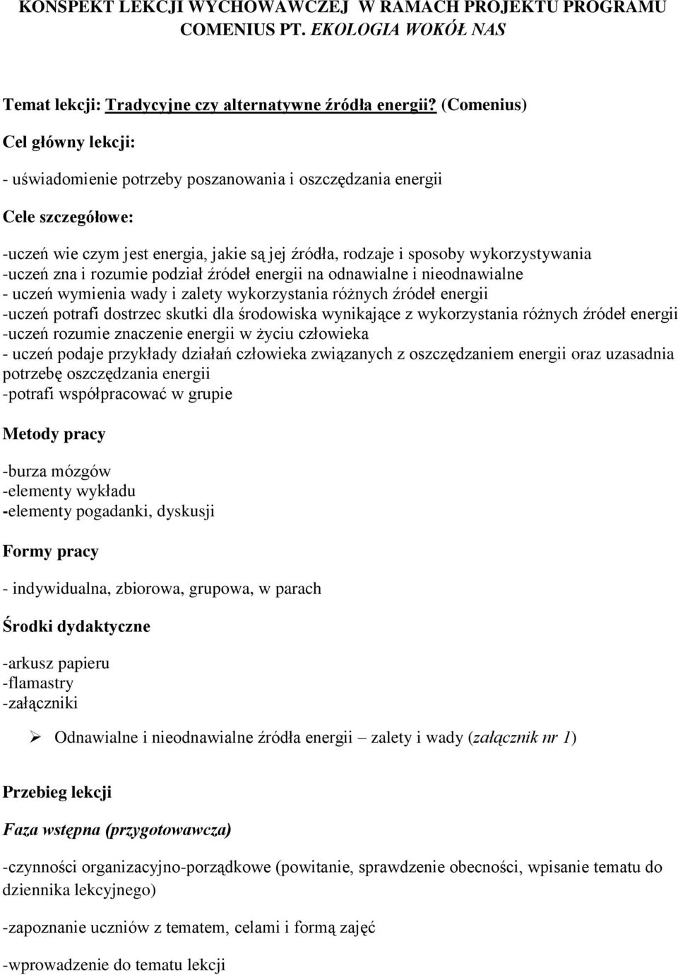 -uczeń zna i rozumie podział źródeł energii na odnawialne i nieodnawialne - uczeń wymienia wady i zalety wykorzystania różnych źródeł energii -uczeń potrafi dostrzec skutki dla środowiska wynikające