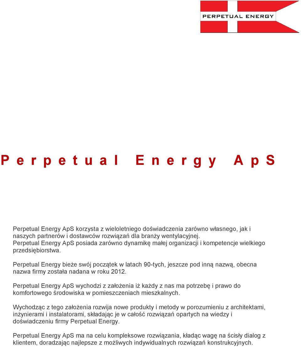 Perpetual Energy bieże swój początek w latach 9-tych, jeszcze pod inną nazwą, obecna nazwa firmy została nadana w roku 212.