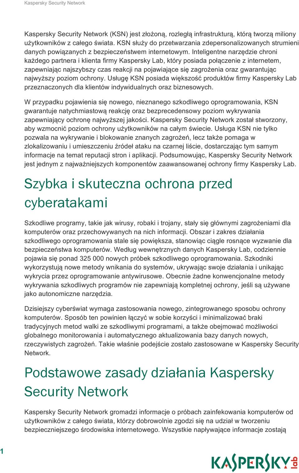Inteligentne narzędzie chroni każdego partnera i klienta firmy Kaspersky Lab, który posiada połączenie z internetem, zapewniając najszybszy czas reakcji na pojawiające się zagrożenia oraz gwarantując