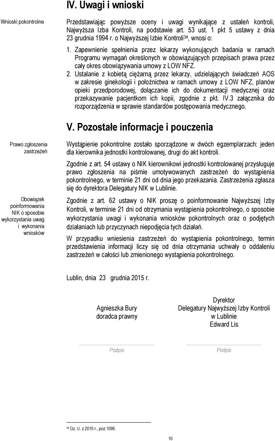 Zapewnienie spełnienia przez lekarzy wykonujących badania w ramach Programu wymagań określonych w obowiązujących przepisach prawa przez cały okres obowiązywania umowy z LOW NFZ. 2.