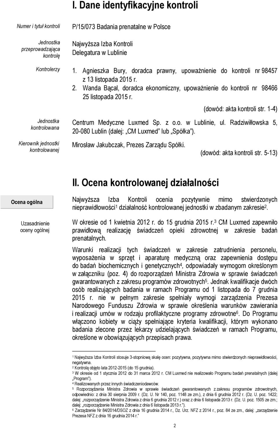 (dowód: akta kontroli str. 1-4) Jednostka kontrolowana Centrum Medyczne Luxmed Sp. z o.o. w Lublinie, ul. Radziwiłłowska 5, 20-080 Lublin (dalej: CM Luxmed lub Spółka ).