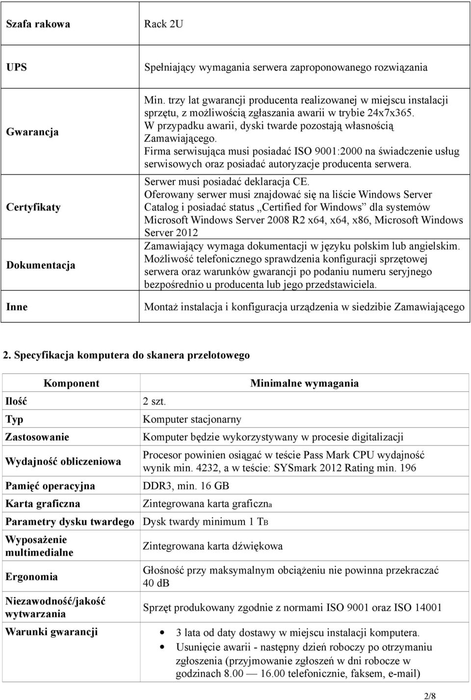Firma serwisująca musi posiadać ISO 9001:2000 na świadczenie usług serwisowych oraz posiadać autoryzacje producenta serwera. Serwer musi posiadać deklaracja CE.