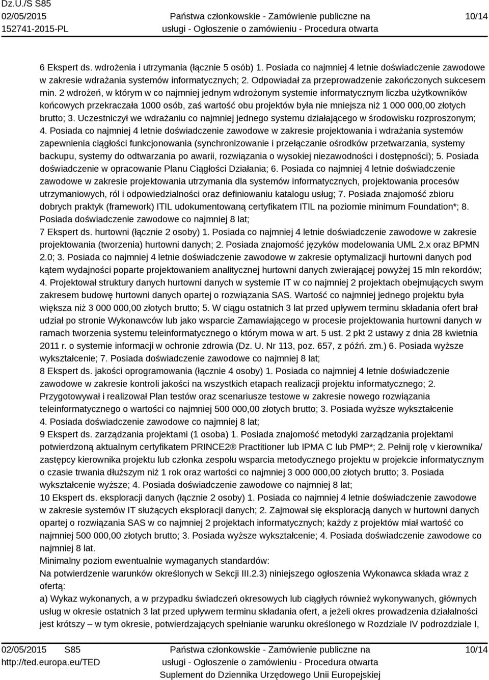 2 wdrożeń, w którym w co najmniej jednym wdrożonym systemie informatycznym liczba użytkowników końcowych przekraczała 1000 osób, zaś wartość obu projektów była nie mniejsza niż 1 000 000,00 złotych