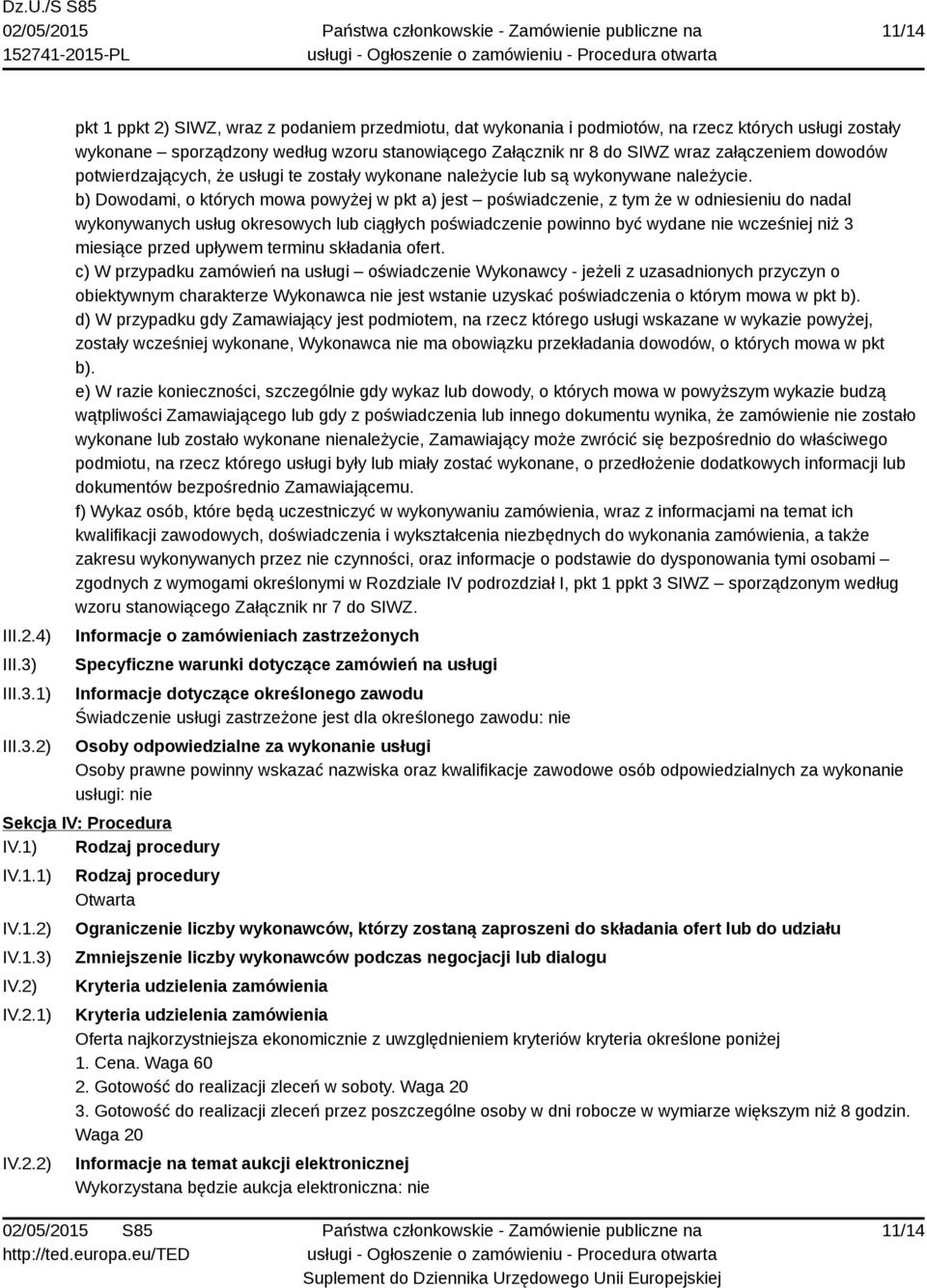 1) 2) pkt 1 ppkt 2) SIWZ, wraz z podaniem przedmiotu, dat wykonania i podmiotów, na rzecz których usługi zostały wykonane sporządzony według wzoru stanowiącego Załącznik nr 8 do SIWZ wraz załączeniem