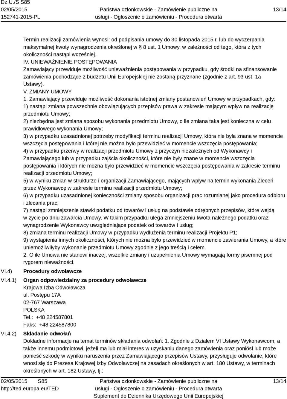 UNIEWAŻNIENIE POSTĘPOWANIA Zamawiający przewiduje możliwość unieważnienia postępowania w przypadku, gdy środki na sfinansowanie zamówienia pochodzące z budżetu Unii Europejskiej nie zostaną przyznane