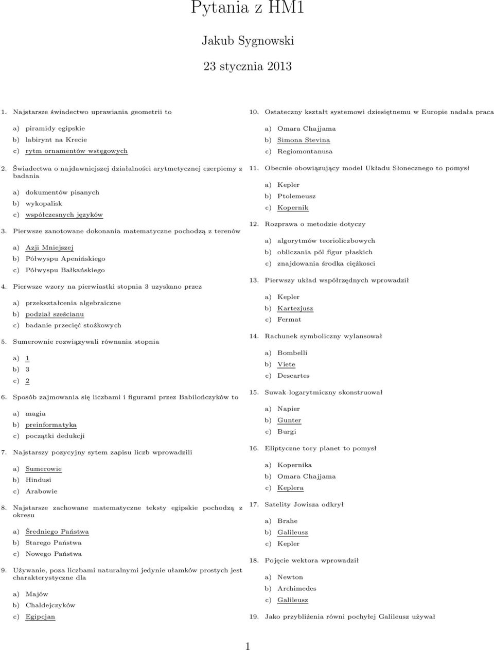 Pierwsze zanotowane dokonania matematyczne pochodzą z terenów a) Azji Mniejszej b) Półwyspu Apenińskiego c) Półwyspu Bałkańskiego 4.