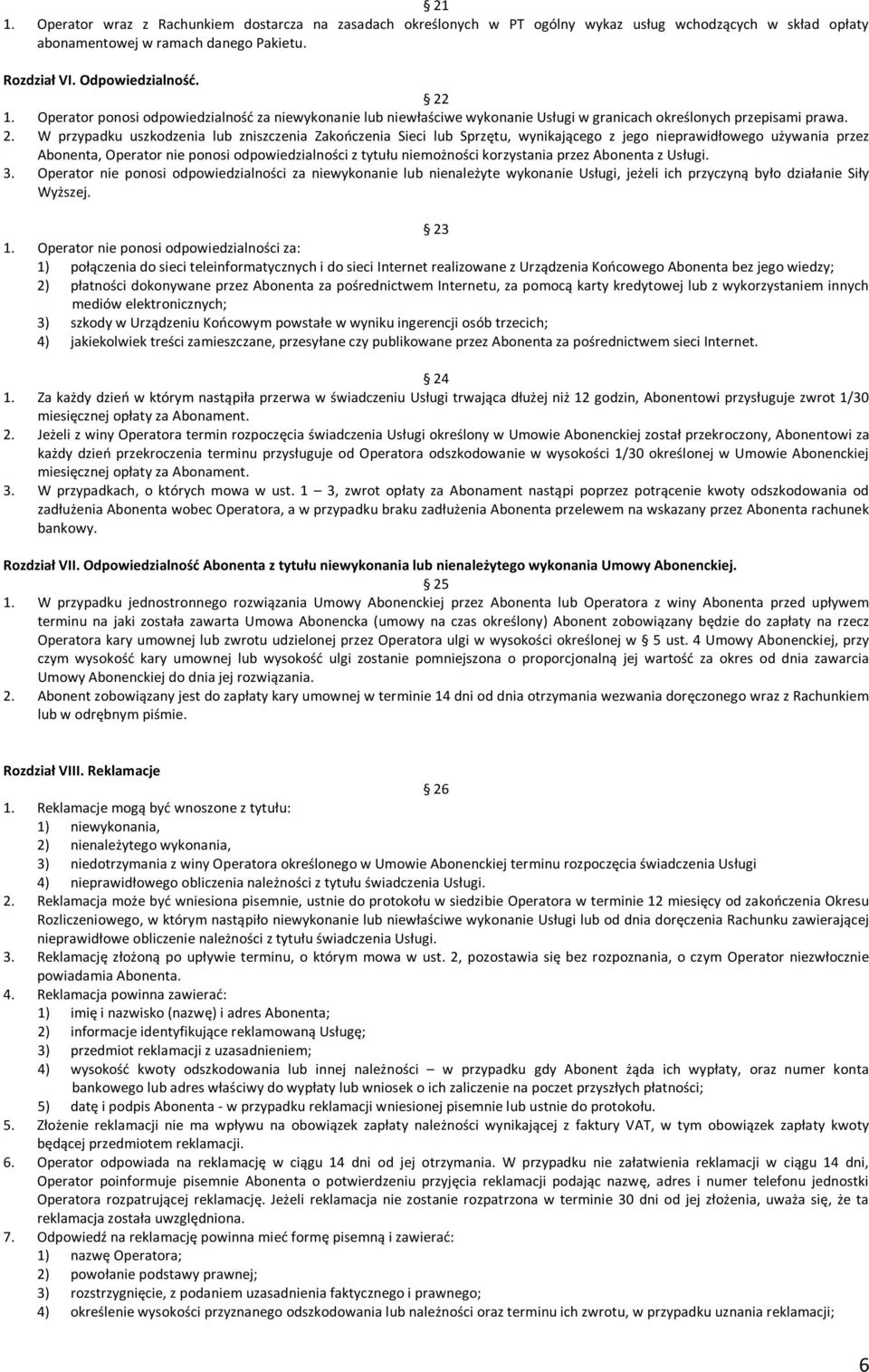 W przypadku uszkodzenia lub zniszczenia Zakończenia Sieci lub Sprzętu, wynikającego z jego nieprawidłowego używania przez Abonenta, Operator nie ponosi odpowiedzialności z tytułu niemożności