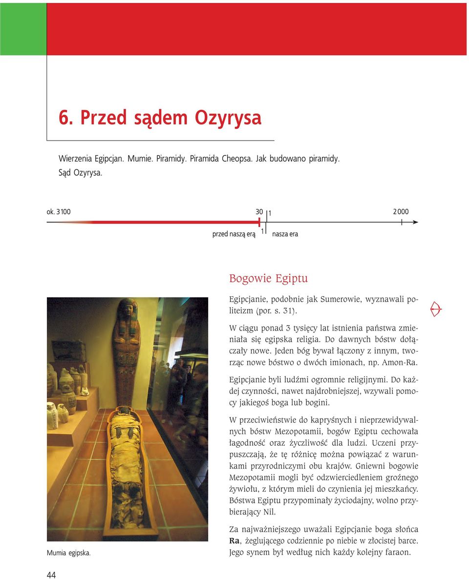 Egipcjanie byli ludźmi ogromnie religijnymi. Do każdej czynności, nawet najdrobniejszej, wzywali pomocy jakiegoś boga lub bogini.