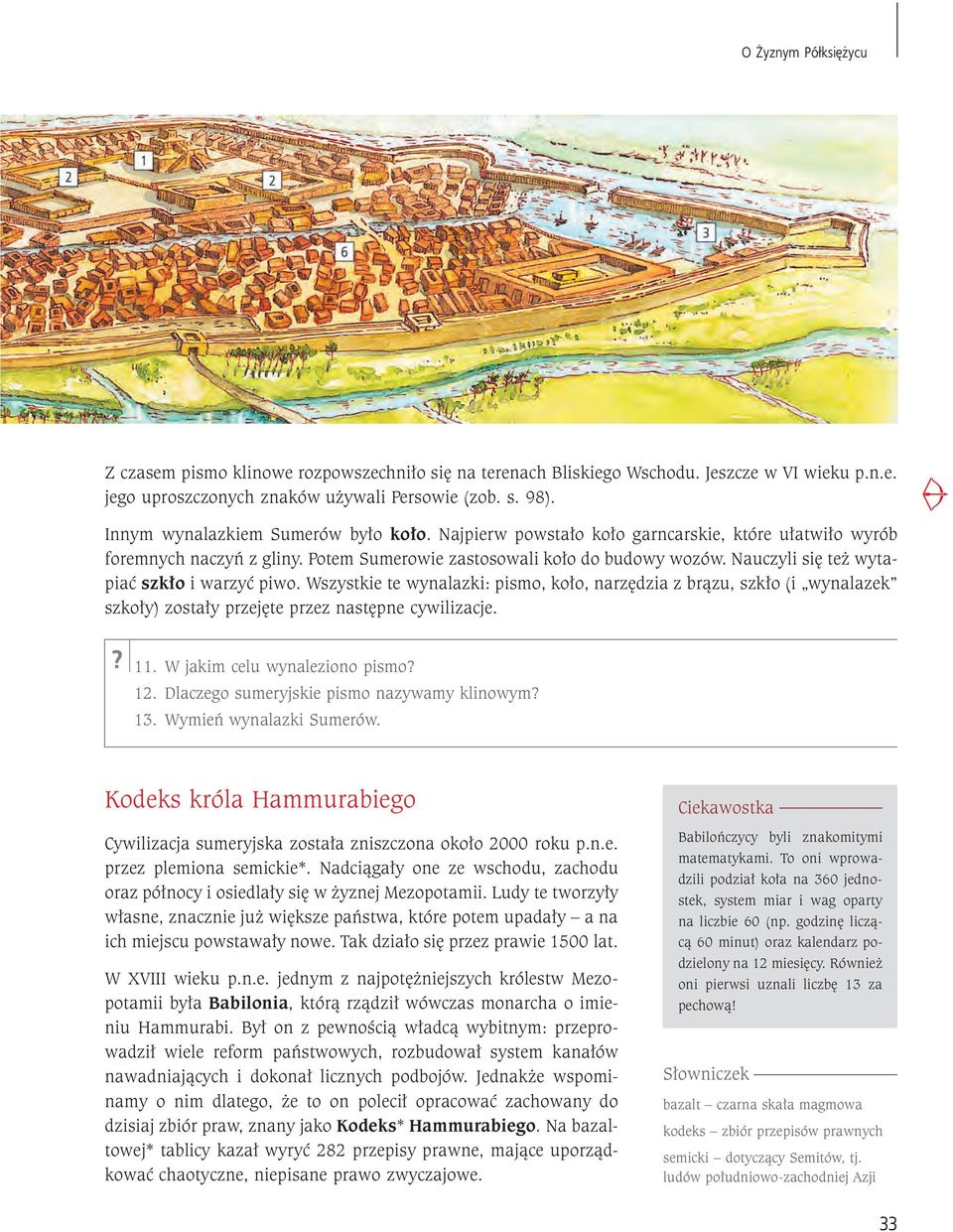 Nauczyli się też wytapiać szkło i warzyć piwo. Wszystkie te wynalazki: pismo, koło, narzędzia z brązu, szkło (i wynalazek szkoły) zostały przejęte przez następne cywilizacje. 11.