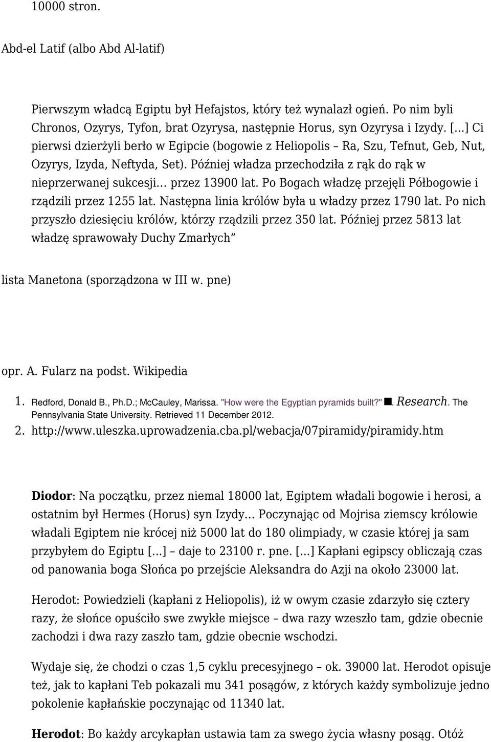 Później władza przechodziła z rąk do rąk w nieprzerwanej sukcesji przez 13900 lat. Po Bogach władzę przejęli Półbogowie i rządzili przez 1255 lat. Następna linia królów była u władzy przez 1790 lat.