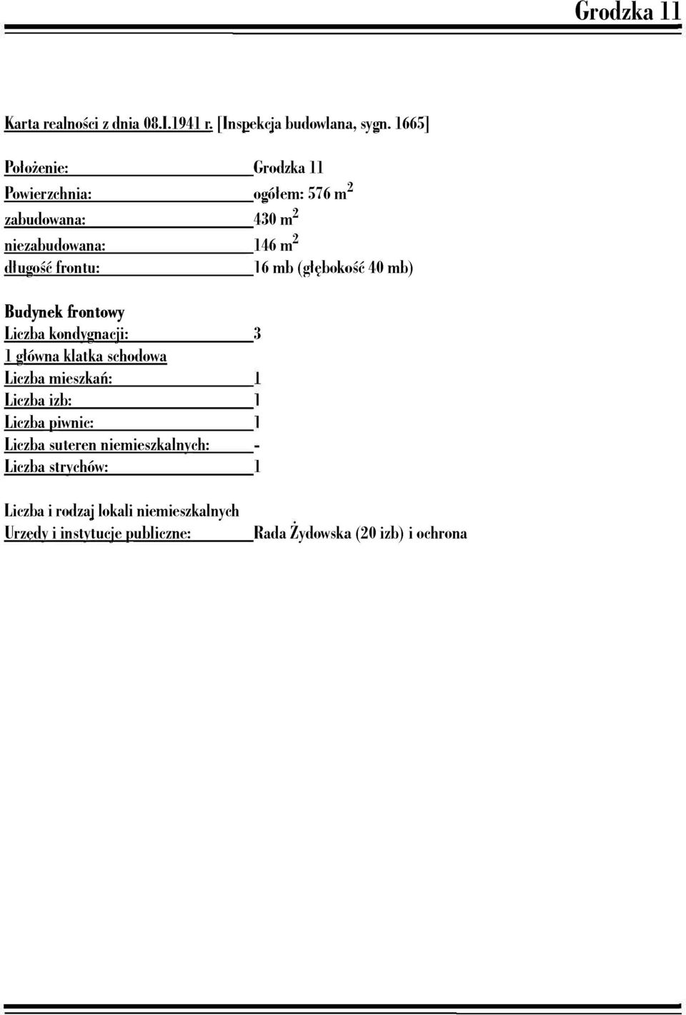 146 m 2 16 mb (głębokość 40 mb) Budynek frontowy Liczba kondygnacji: 1 główna klatka schodowa Liczba mieszkań: Liczba