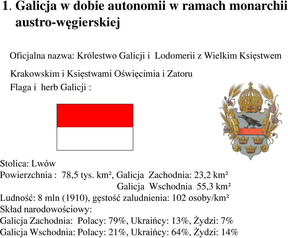 km², Galicja Zachodnia: 23,2 km² Galicja Wschodnia 55,3 km² Ludność: 8 mln (1910), gęstość zaludnienia: 102 osoby/km² Skład