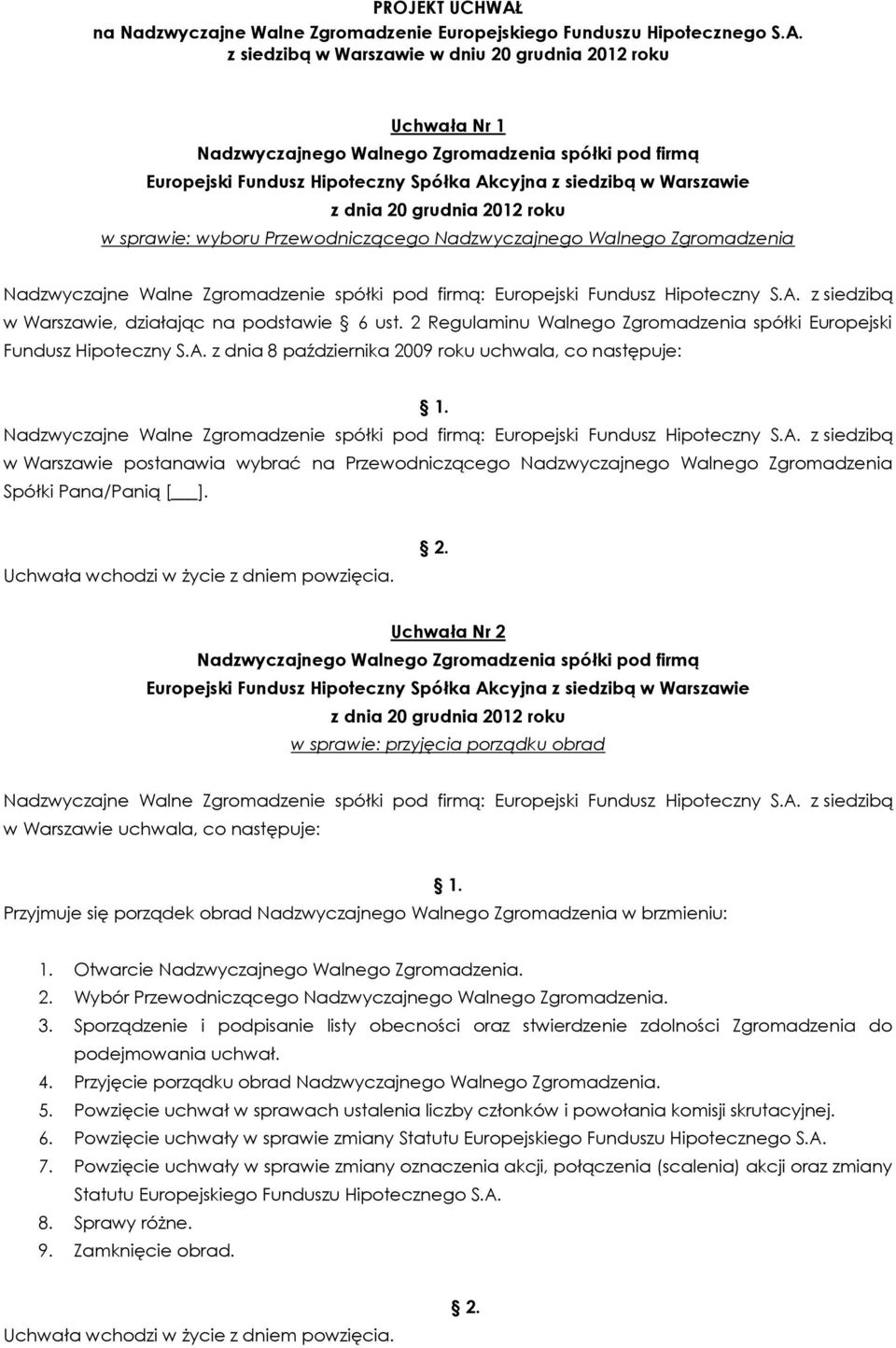 z dnia 8 października 2009 roku uchwala, co następuje: w Warszawie postanawia wybrać na Przewodniczącego Nadzwyczajnego Walnego Zgromadzenia Spółki Pana/Panią [ ].