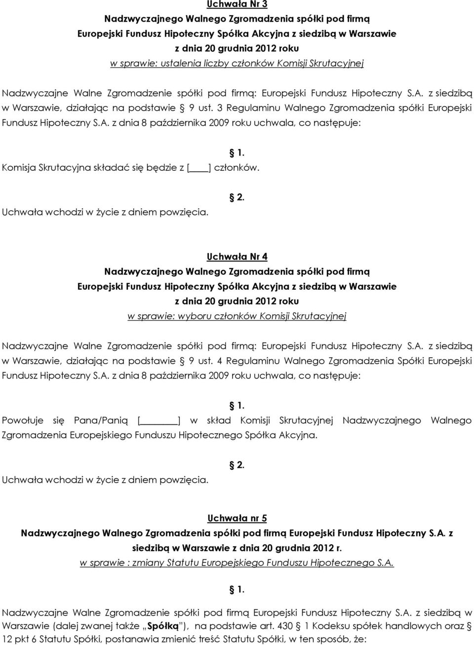 Uchwała Nr 4 w sprawie: wyboru członków Komisji Skrutacyjnej w Warszawie, działając na podstawie 9 ust. 4 Regulaminu Walnego Zgromadzenia Spółki Europejski Fundusz Hipoteczny S.A.