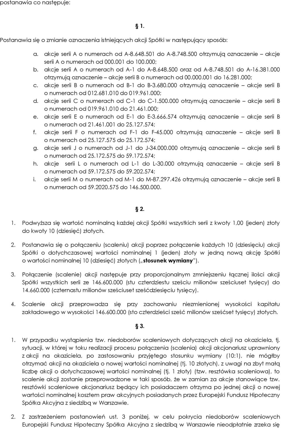 000 otrzymują oznaczenie akcje serii B o numerach od 00.000.001 do 16.281.000; c. akcje serii B o numerach od B-1 do B-3.680.000 otrzymują oznaczenie akcje serii B o numerach od 012.681.010 do 019.