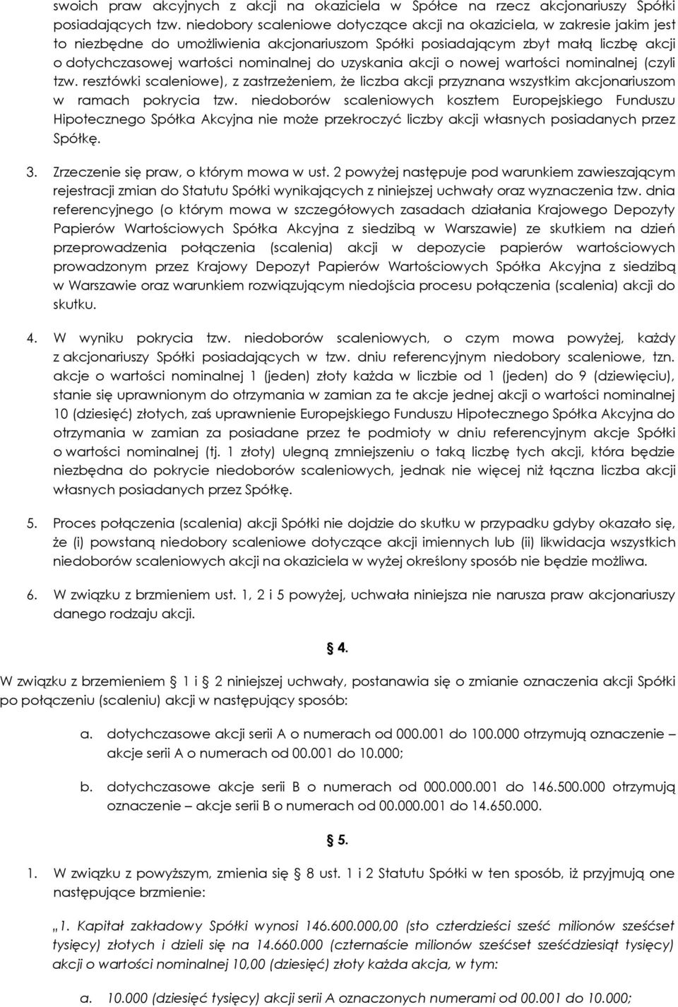 do uzyskania akcji o nowej wartości nominalnej (czyli tzw. resztówki scaleniowe), z zastrzeżeniem, że liczba akcji przyznana wszystkim akcjonariuszom w ramach pokrycia tzw.